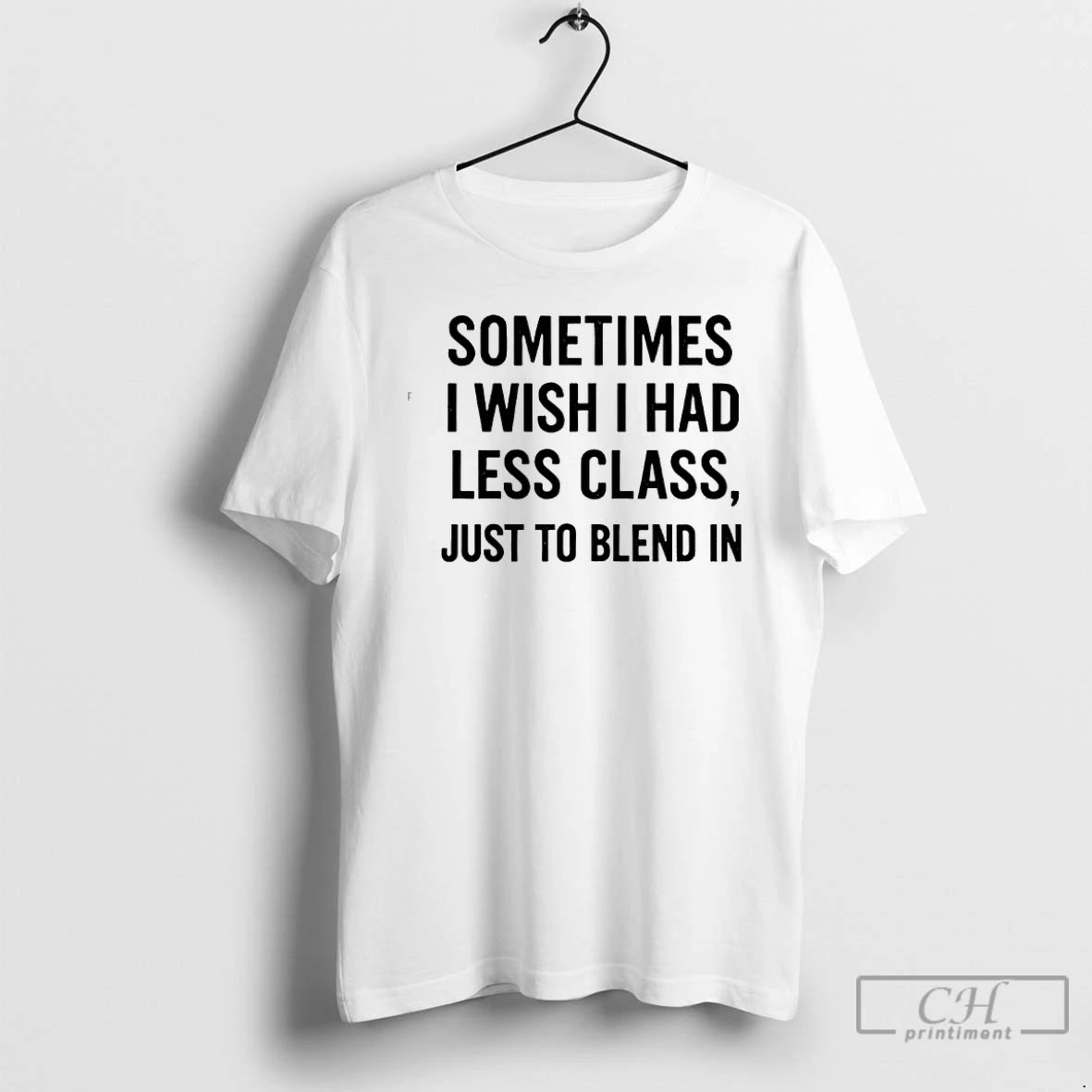 Classic Sometimes I Wish I Had Less Class Just To Blend In T Shirts Sweater