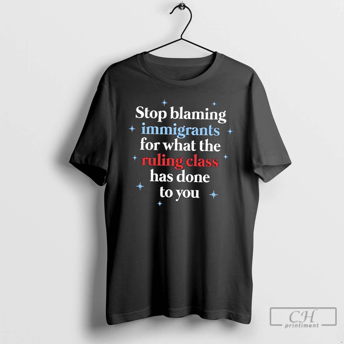 Classic Stop Blaming Immigrants For What The Ruling Class Has Done To You T Shirts
