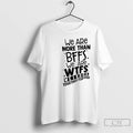 Classic We Are More Than Bffs We Are Wtfs Weirdos Together Forever T Shirts Sweater