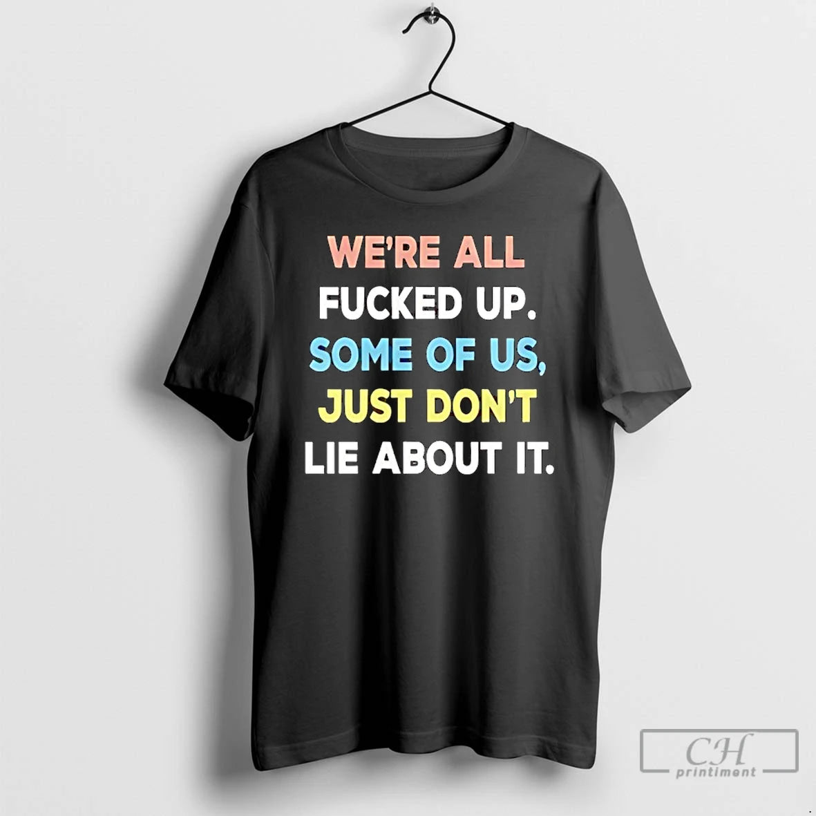 Classic Were All Fucked Up Some Of Us Just Dont Lie About It T Shirts