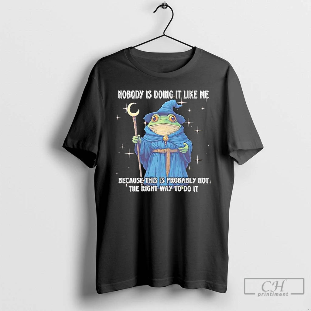 Classic Wizard Frog Nobody Is Doing It Like Me Because This Is Probably Not The