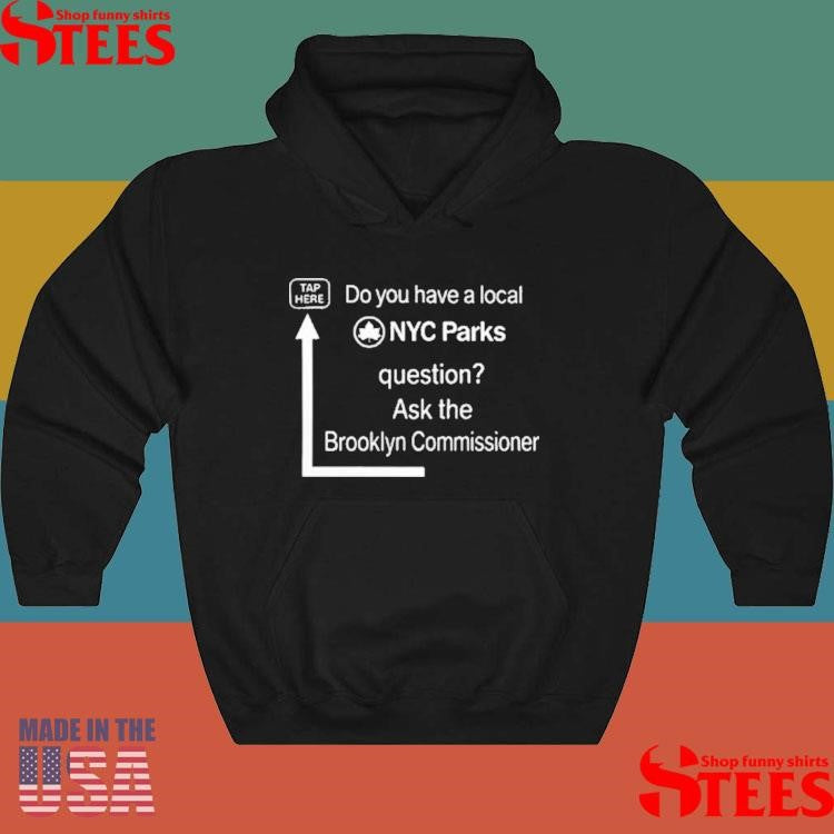 Do You Have A Local Nyc Parks Question Ask The Brooklyn Commissioner T-Shirts
