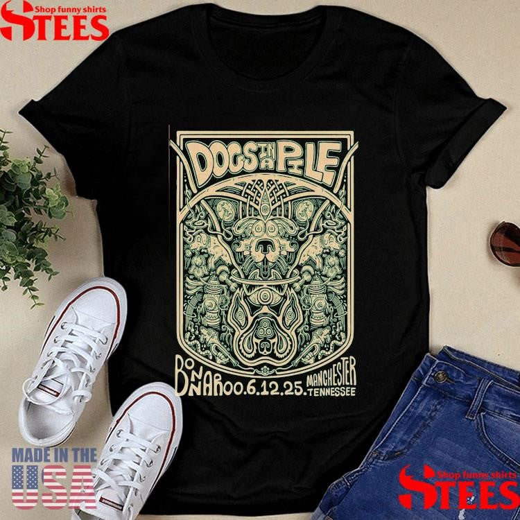 Dogs In A Pile 6-12-2025 Bonnaroo In Manchester Tn T-shirt