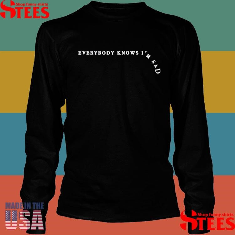 Everybody Knows I’m Sad T-shirt