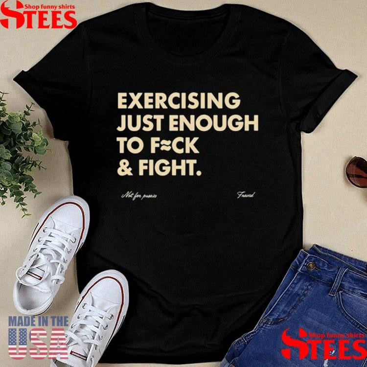 Exercising Just Enough To Fuck And Fight Shirt