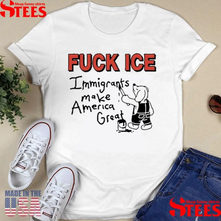 Fuck Ice Immigrants Make America Great T-shirt
