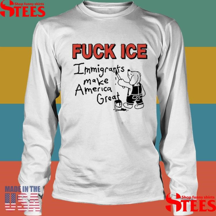 Fuck Ice Immigrants Make America Great T-shirt