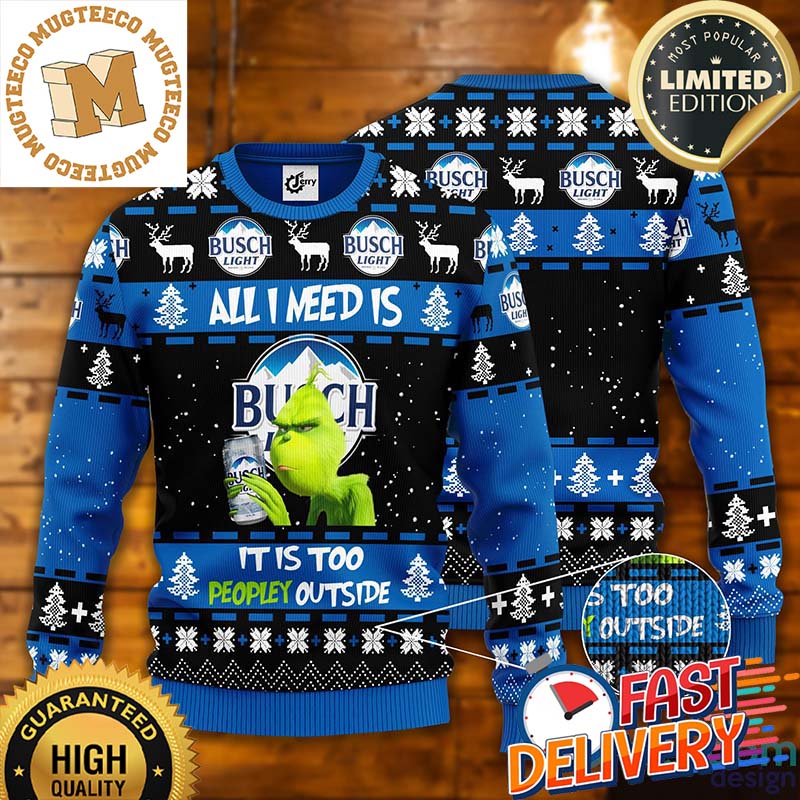 Grinch All I Need Is Busch Light It Is Too Peopley Outside Funny Ugly Christmas Sweater