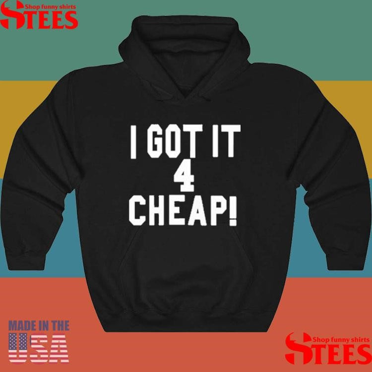 I Got It 4 Cheap T-shirt