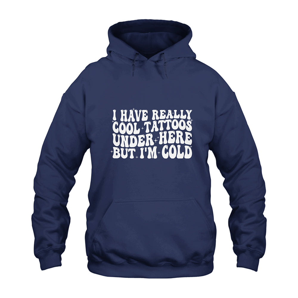 I Have Really Cool Tattoos Under Here but I’m Cold Hoodie