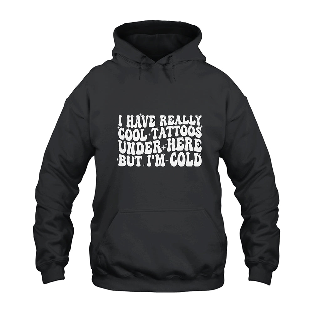 I Have Really Cool Tattoos Under Here but I’m Cold Hoodie