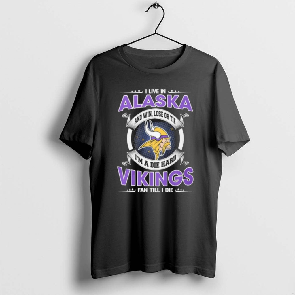 I Live In Alaska And Win Lose Or Tie Im A Die Hard Minnesota Vikings