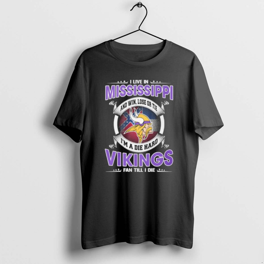 I Live In Mississippi And Win Lose Or Tie Im A Die Hard Minnesota Vikings