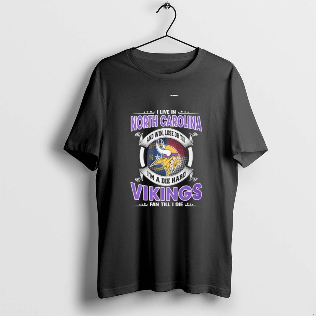 I Live In North Carolina And Win Lose Or Tie Im A Die Hard Minnesota