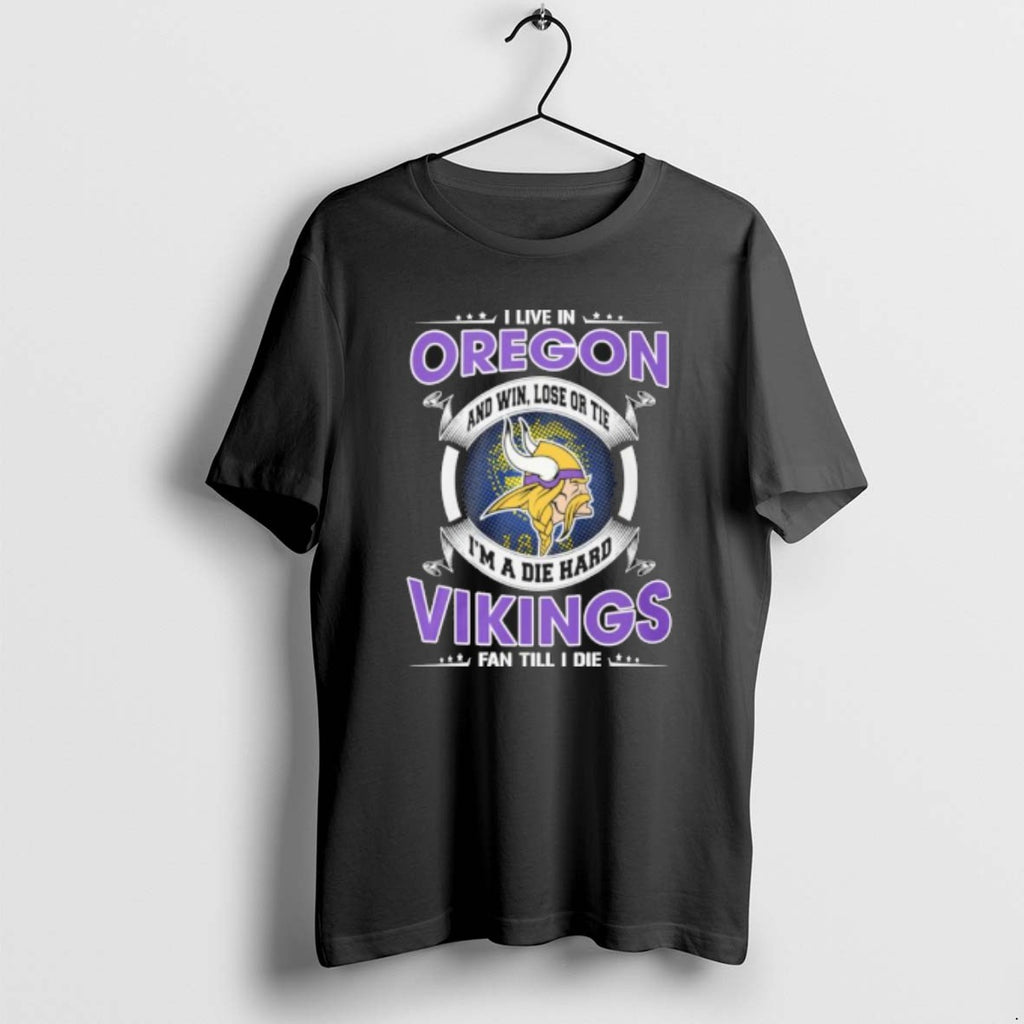 I Live In Oregon And Win Lose Or Tie Im A Die Hard Minnesota Vikings