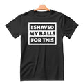 I Shaved My Balls For This Shirt