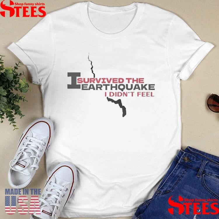 I Survived The Earthquake I Didn’t Feel T-shirt
