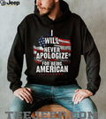 I Will Never Apologize For Being American Patriotic T Shirt