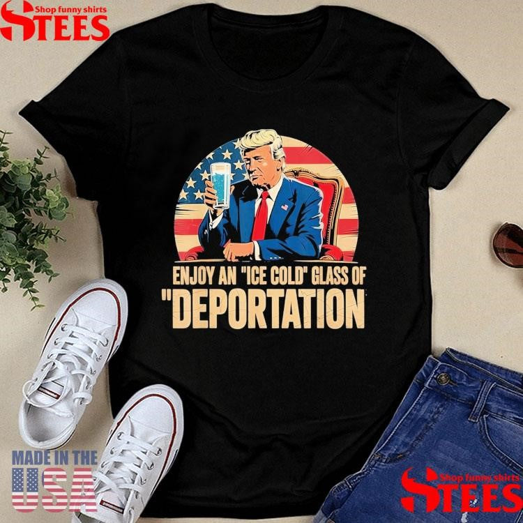 Ice Enjoy An Ice Cold Glass Of Deportation T-shirt