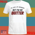 I’d Give Up Drinking But I’m No Quitter T-Shirts