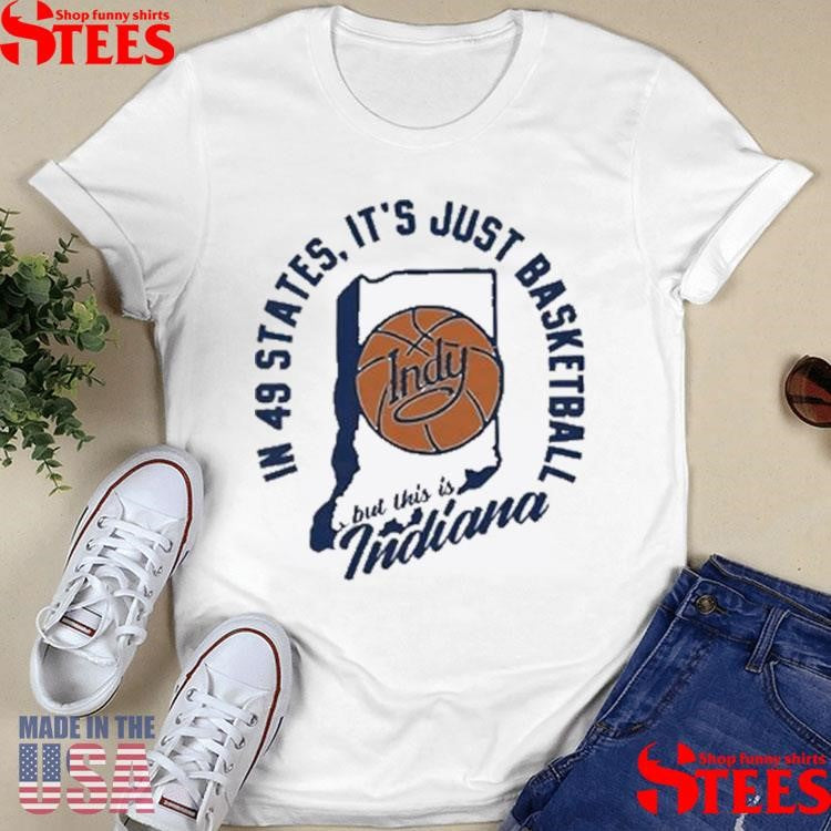 In 49 States It’s Just Basketball This Is Indiana T-shirt