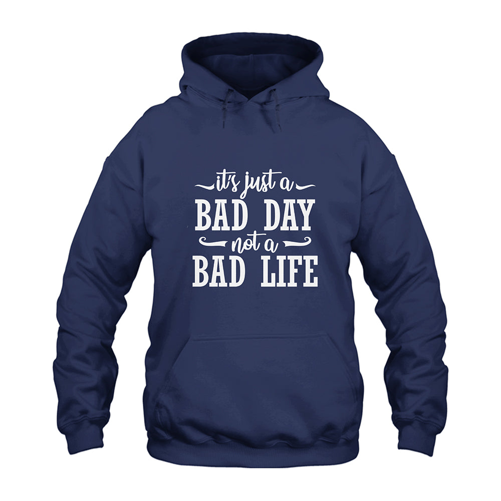 It’s Just A Bad Day Not A Bad Life Hoodie