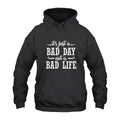 It’s Just A Bad Day Not A Bad Life Hoodie