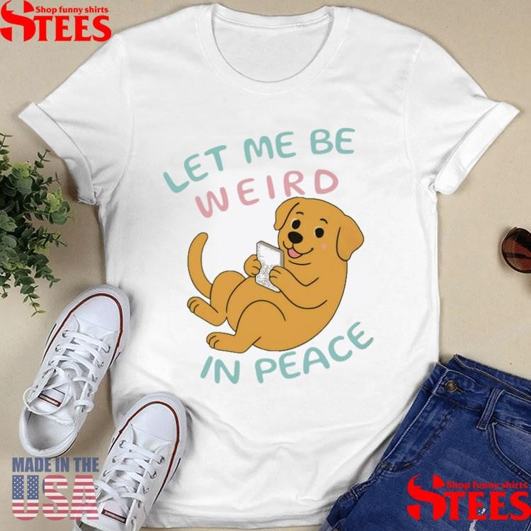 Labrador Let Me Be Weird In Peace T-shirt