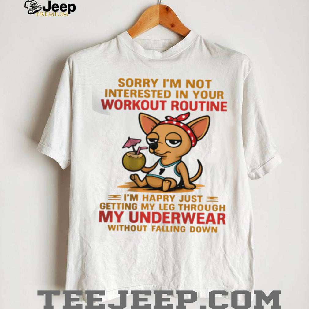 Lazy Chihuahua Not Interested In Your Workout Routine T Shirt
