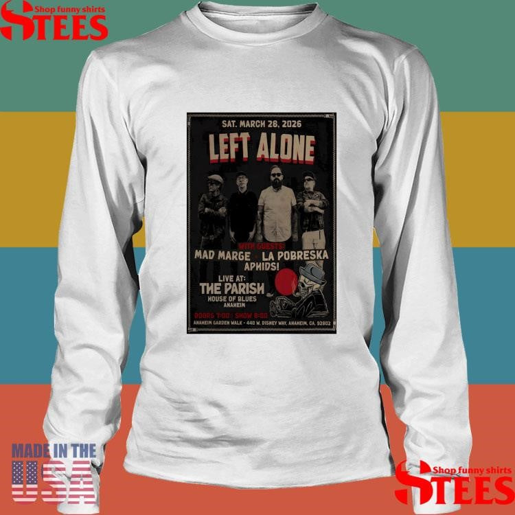 Left Alone Mar 28 2026 Anaheim Ca Shirt