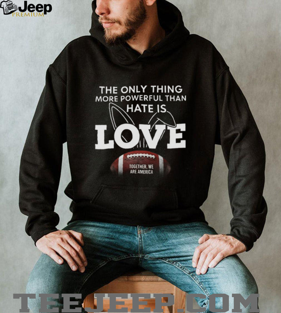 More Powerful Than Hate Is Love Together We Are America Football T Shirt