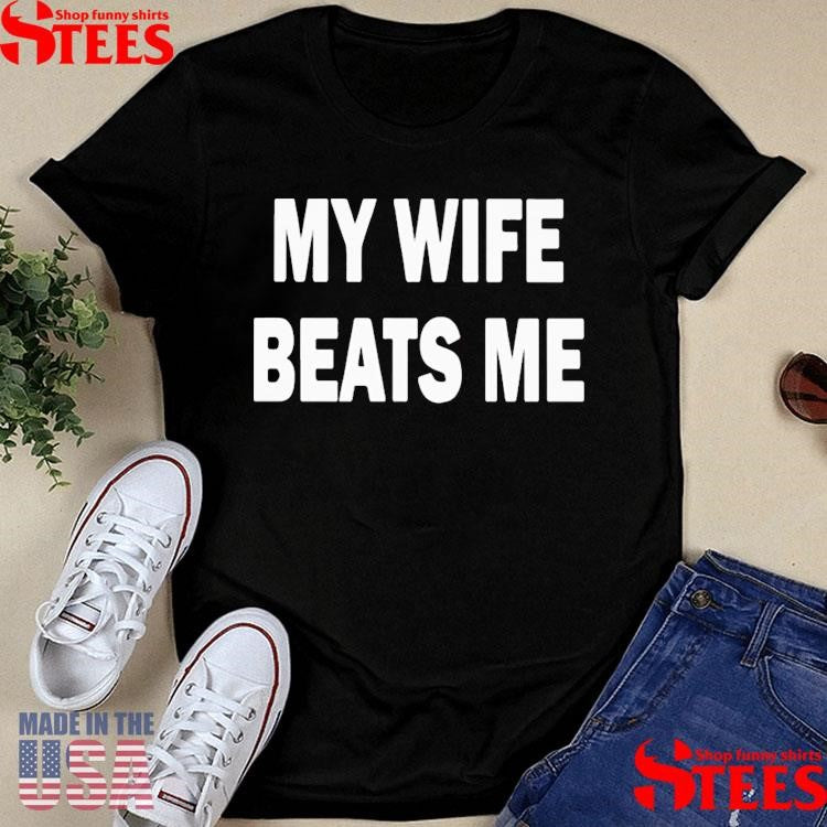 My Wife Beats Me T-shirt