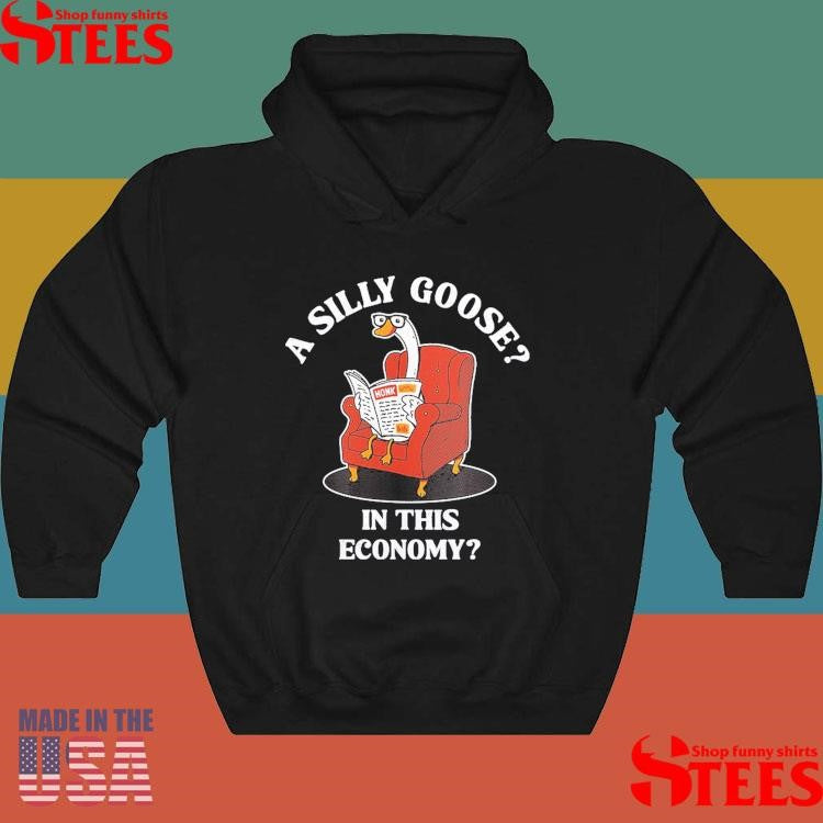 A Silly Goose In This Economy Shirts