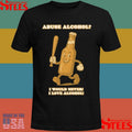 Abuse Alcohol I Would Never! I Love Alcohol T-shirts