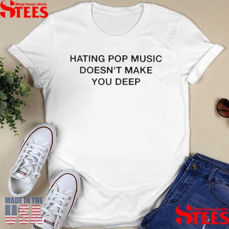 Addison Rae Hating Pop Music Doesn’t Make You Deep Shirts