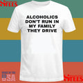 Alcoholics Don’t Run In My Family They Drive T-shirt