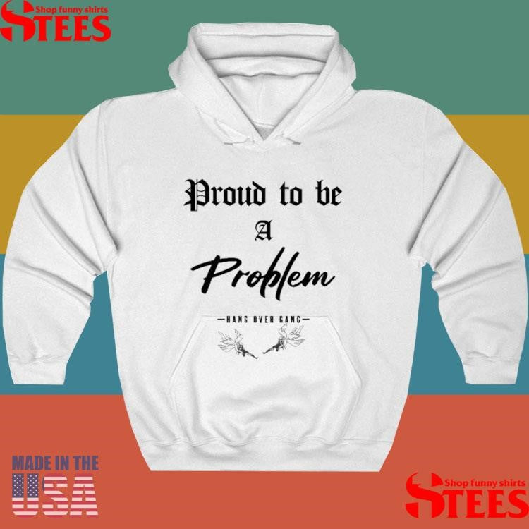 Angels Proud To Be A Problem Hang Over Gang Shirts