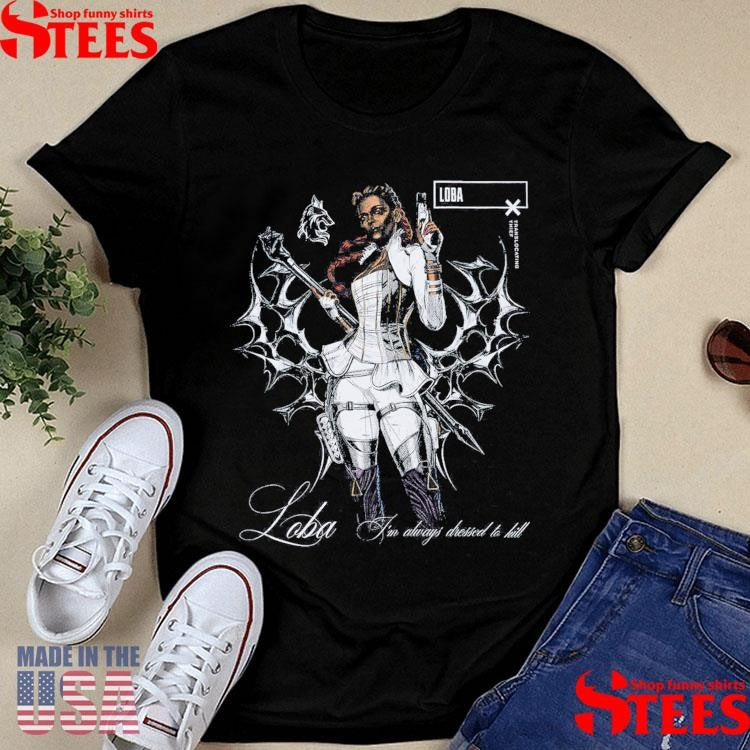 Apex Loba I’m Always Dressed To Bill Shirts