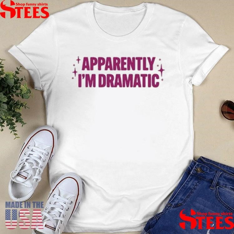 Apparently I’m Dramatic Shirts