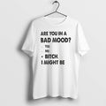 Official Are You In A Bad Mood Yes No Bitch I Might Be