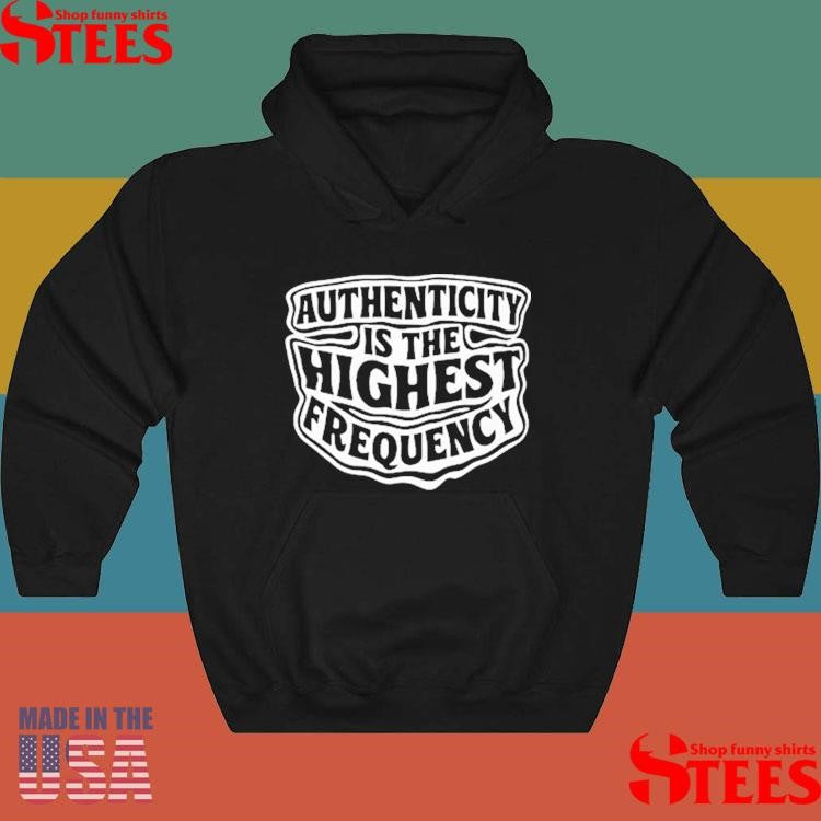 Authenticity Is The Highest Frequency T-shirt