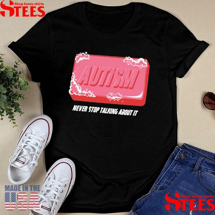 Autism Never Stop Talking About It Shirts