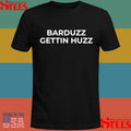 Barduzz Gettin Huzz Shirts