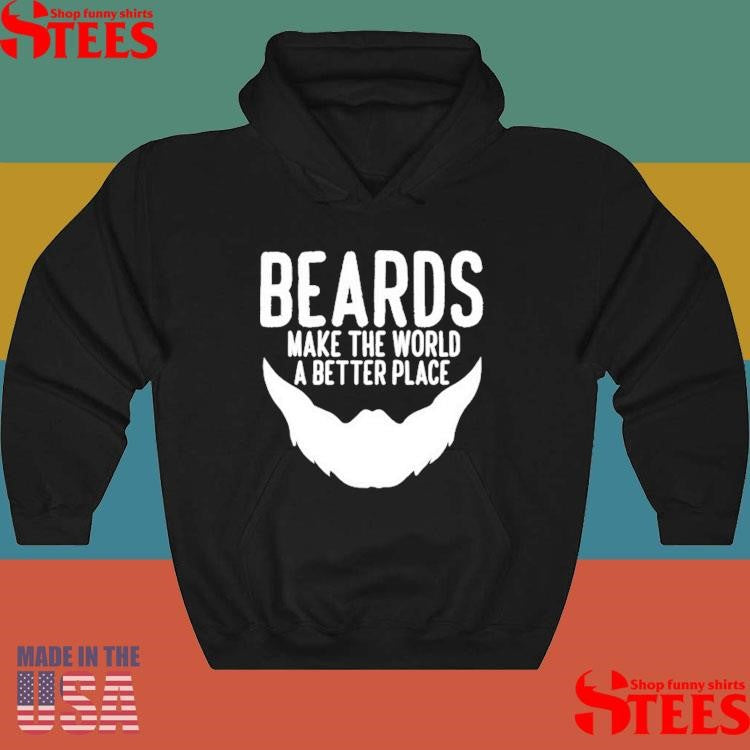 Beards Make The World A Better Place Shirts