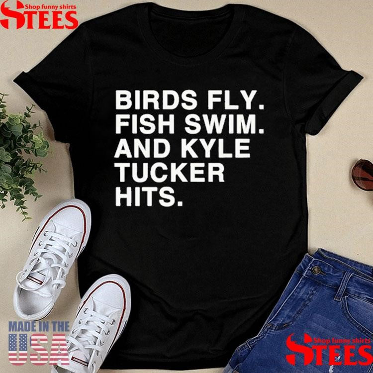 Birds Fly Fish Swim And Kyle Tucker Hits Shirts