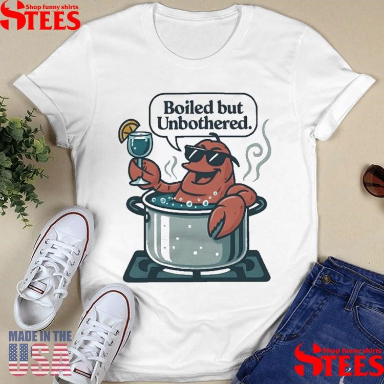 Boiled But Unbothered T-shirts