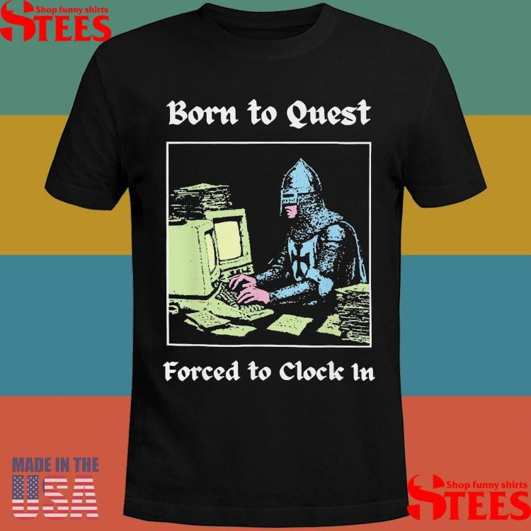 Born To Quest Forced To Clock In T-shirt