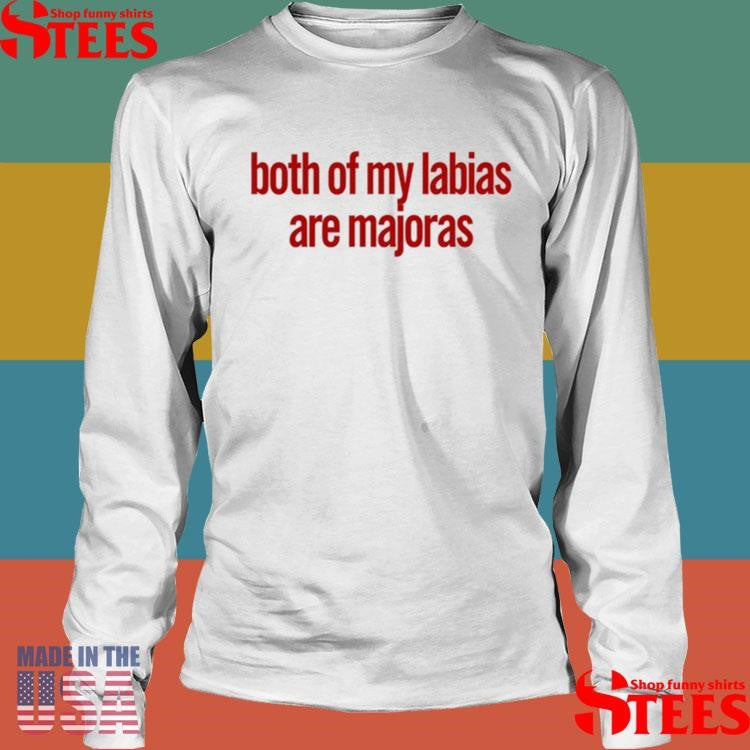 Both Of My Labias Are Majoras Shirts