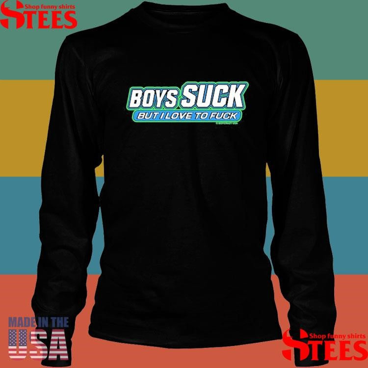 Boycrazy Boys Suck But I Love To Fuck Shirts