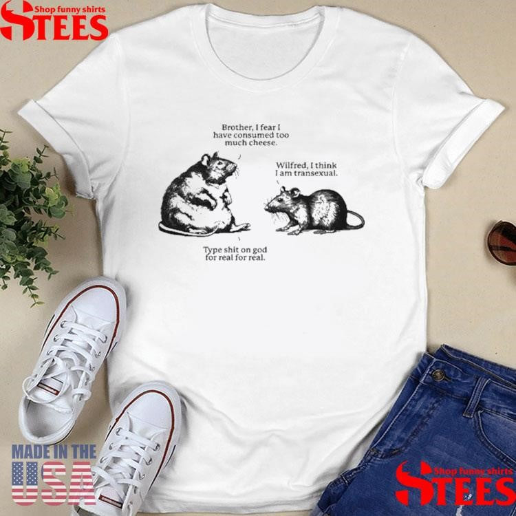 Brother I Fear I Have Consumed Too Much Cheese Wilfred I Think I Am Transexual Type Shit On God For Real For Real Wilfred And His Brother Rats Shirts